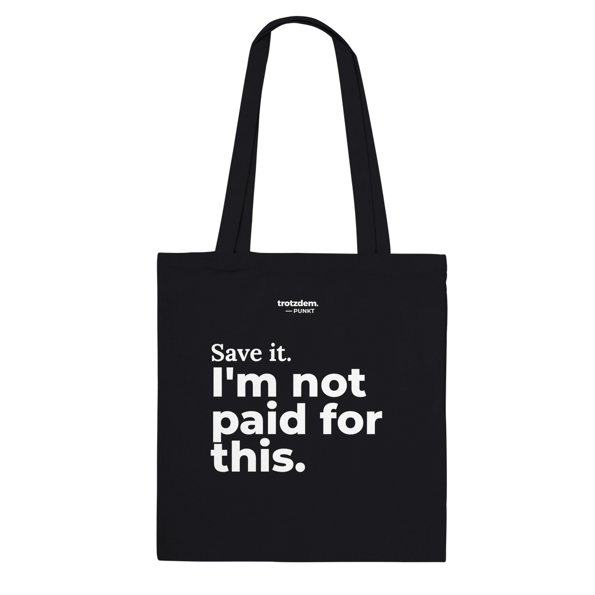Schwarzer Stoffbeutel „Save it. I'm not paid for this.“ von trotzdem.punkt