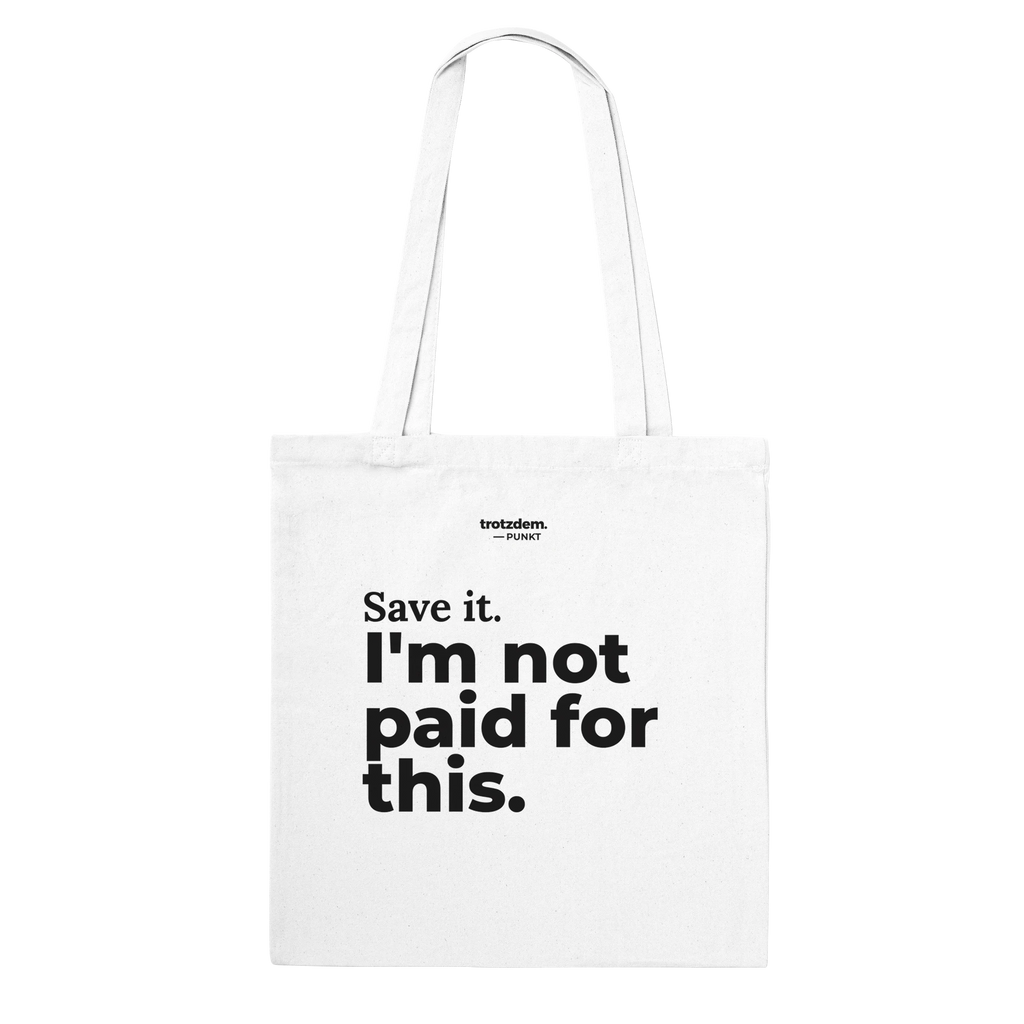 Weißer Stoffbeutel „Save it. I'm not paid for this.“ von trotzdem.punkt