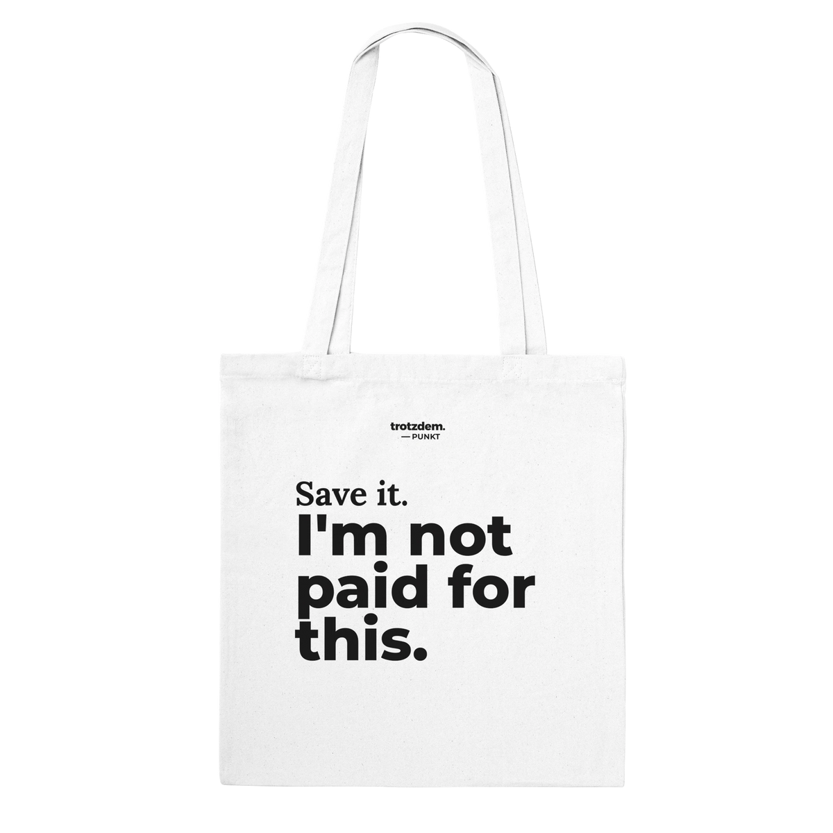 Weißer Stoffbeutel „Save it. I'm not paid for this.“ von trotzdem.punkt
